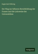 Cover-Bild zum Titel 'Der Weg zur höheren Berufsbildung der Frauen und die Lehrweise der Universitäten' von 'Eugen Karl Dühring'