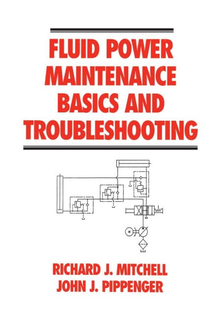 Fluid Power Maintenance Basics and Troubleshooting - Richard J. Mitchell, John J. Pippenger
