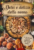Dolci e delizie della nonna. Le più golose ricette tradizionali per tutto l'anno! - 