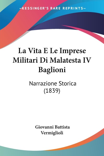 La Vita E Le Imprese Militari Di Malatesta IV Baglioni - Giovanni Battista Vermiglioli