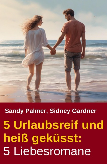 5 Urlaubsreif und heiß geküsst: 5 Liebesromane - Sidney Gardner, Sandy Palmer