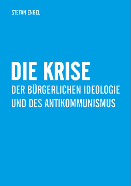 Die Krise der bürgerlichen Ideologie und des Antikommunismus - Stefan Engel
