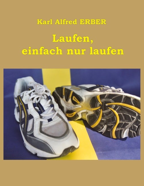 Laufen, einfach nur laufen - Karl Alfred Erber