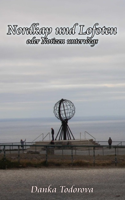 Nordkap und Lofoten oder Notizen unterwegs - Danka Todorova
