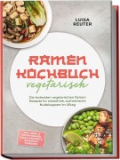 Cover-Bild zum Titel 'Ramen Kochbuch vegetarisch: Die leckersten vegetarischen Ramen Rezepte für stressfreie, authentische Nudelsuppen im Alltag - inkl. Dashi- & Paitan-Brühen, Tare & Aromaöle, Mazemen & Tsukemen' von 'Luisa Reuter'