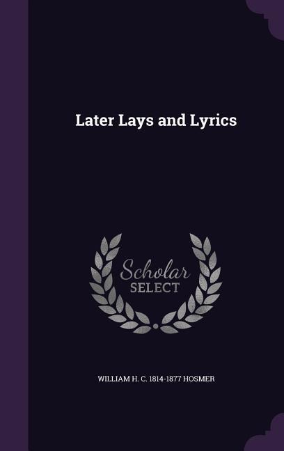 Later Lays and Lyrics - William H C Hosmer