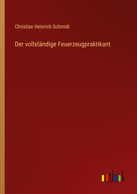 Der vollständige Feuerzeugpraktikant - Christian Heinrich Schmidt