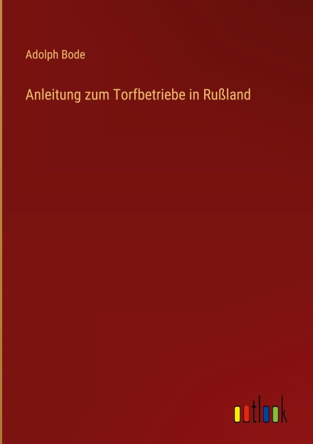 Anleitung zum Torfbetriebe in Rußland - Adolph Bode
