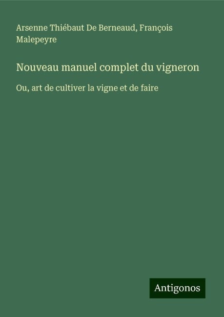 Nouveau manuel complet du vigneron - Arsenne Thiébaut de Berneaud, François Malepeyre