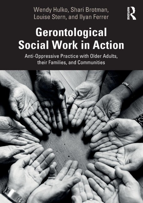 Gerontological Social Work in Action - Wendy Hulko, Shari Brotman, Louise Stern