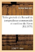 Cover-Bild zum Titel 'Table Générale Du Recueil de Jurisprudence Commerciale Et Maritime Du Havre Années 1855 À 1875. 1978' von 'Jérôme Guerrand'