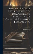 Cover-Bild zum Titel 'Descrizione Delle Pitture A Fresco Di Luca Giordano Esistenti Nelle Galleria E Biblioteca Riccardiana...' von 'Luca Giordano'