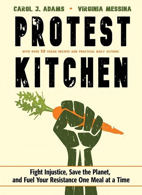 Protest Kitchen - Carol J Adams, Virginia Messina