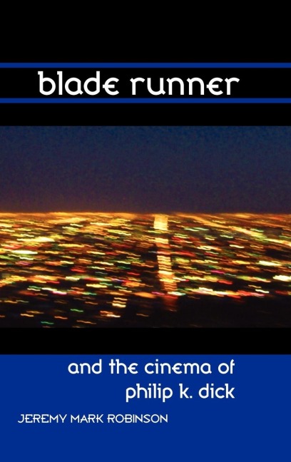 Blade Runner and the Cinema of Philip K. Dick - Jeremy Mark Robinson