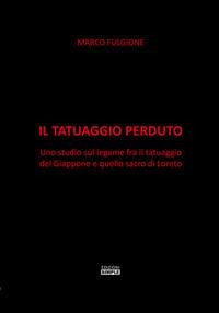 Il tatuaggio perduto. Uno studio sul legame fra il tatuaggio del Giappone e quello sacro di Loreto - Marco Fulgione