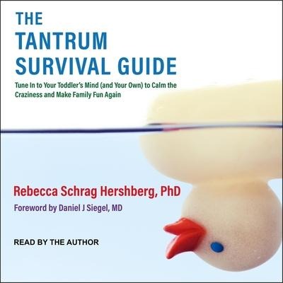 The Tantrum Survival Guide: Tune in to Your Toddler's Mind (and Your Own) to Calm the Craziness and Make Family Fun Again - Rebecca Schrag Hershberg