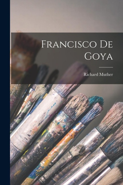 Francisco De Goya - Richard Muther