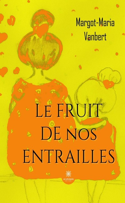 Le fruit de nos entrailles - Margot-Maria Vanbert