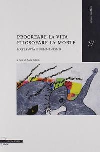 Procreare la vita, filosofare la morte. Maternità e femminismo - 
