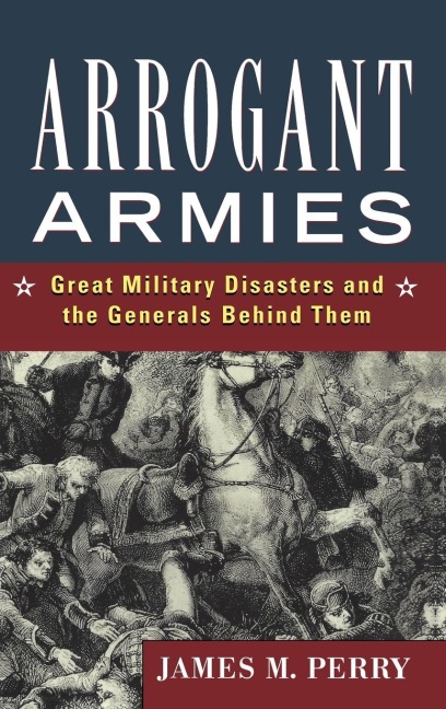 Arrogant Armies - James M Perry