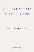 Cover-Bild zum Titel 'You Have Not Yet Been Defeated' von 'Alaa Abd El-Fattah'