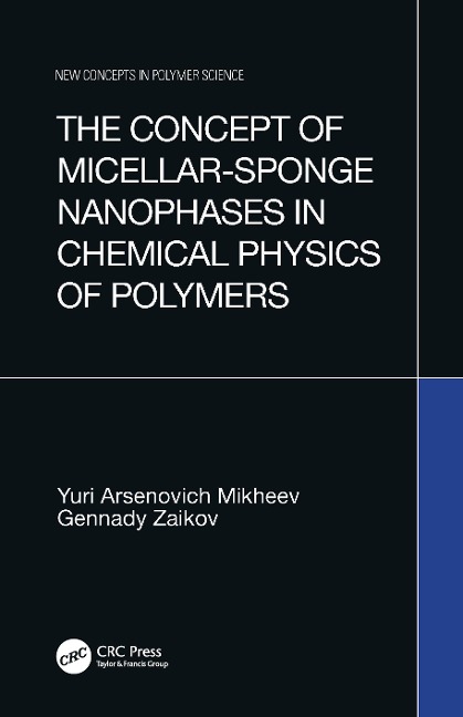The Concept of Micellar-Sponge Nanophases in Chemical Physics of Polymers - Yuri Arsenovich Mikheev, Gennady Zaikov