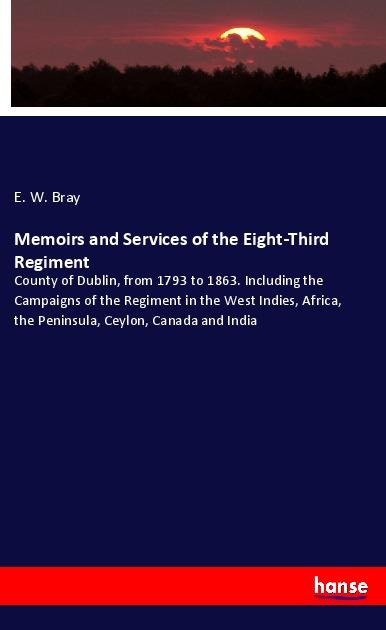 Memoirs and Services of the Eight-Third Regiment - E. W. Bray