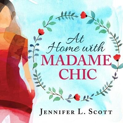 At Home with Madame Chic Lib/E: Becoming a Connoisseur of Daily Life - Jennifer L. Scott
