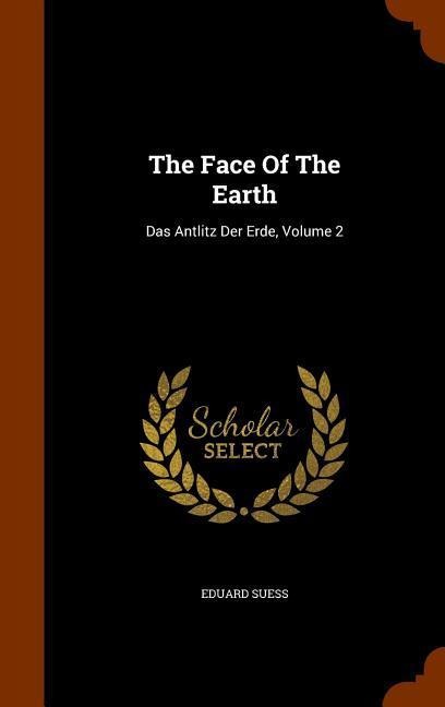 The Face Of The Earth: Das Antlitz Der Erde, Volume 2 - Eduard Suess