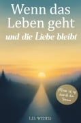 Cover-Bild zum Titel 'Wenn das Leben geht und die Liebe bleibt: Mein Weg durch die Trauer - Ein Begleiter zum Erinnern, Trauern und behutsam Weitergehen' von 'Lia Weber'