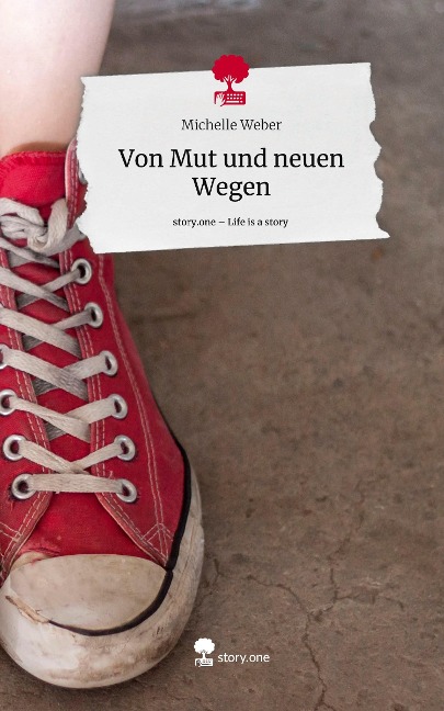 Von Mut und neuen Wegen. Life is a Story - story.one - Michelle Weber