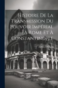 Cover-Bild zum Titel 'Histoire De La Transmission Du Pouvoir Impérial À Rome Et À Constantinople' von 'Alphonse Paillard'