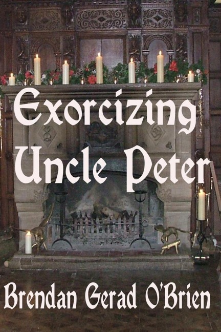 Exorcising Uncle Peter - Brendan Gerad O'Brien