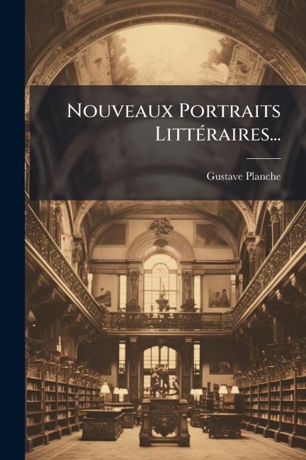 Nouveaux Portraits LittÃ(c)raires... - Gustave Planche