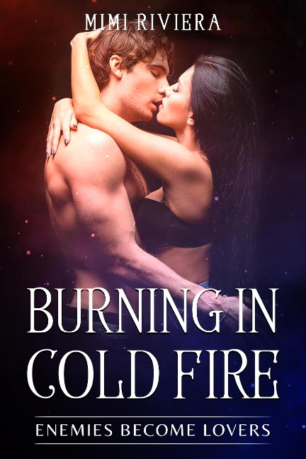 Enemies Become Lovers (Burning in Cold Fire, #1) - Mimi Riviera