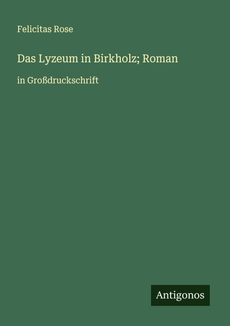 Das Lyzeum in Birkholz; Roman - Felicitas Rose