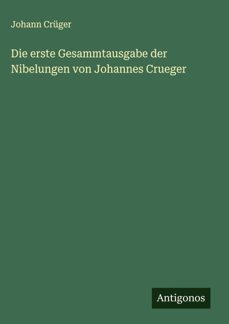 Die erste Gesammtausgabe der Nibelungen von Johannes Crueger - Johann Crüger