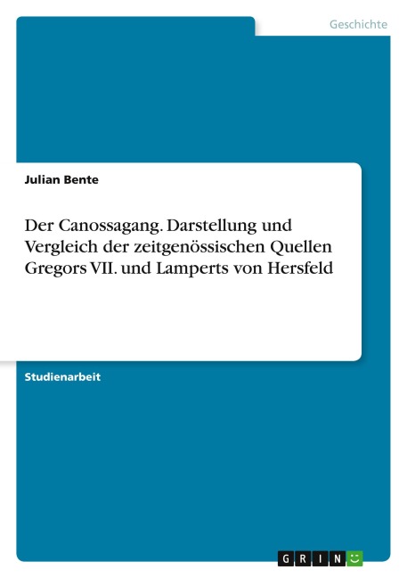 Der Canossagang. Darstellung und Vergleich der zeitgenössischen Quellen Gregors VII. und Lamperts von Hersfeld - Julian Bente