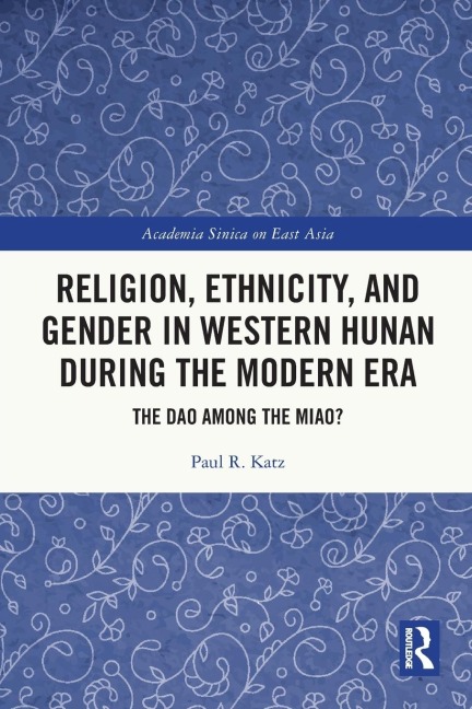 Religion, Ethnicity, and Gender in Western Hunan during the Modern Era - Paul R. Katz