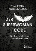 Der Superwoman Code - So findest du den perfekten Lover - Eva Twiel, Mirella Zug