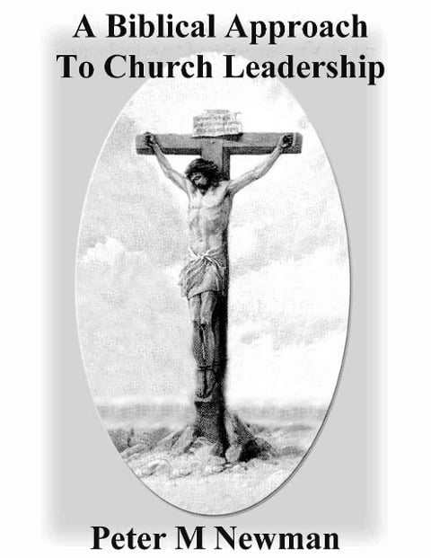 A Biblical Approach To Church Leadership (Christian Discipleship Series, #18) - Peter M Newman