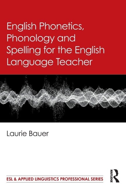English Phonetics, Phonology and Spelling for the English Language Teacher - Laurie Bauer