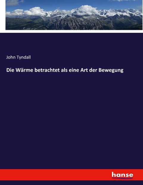 Die Wärme betrachtet als eine Art der Bewegung - John Tyndall