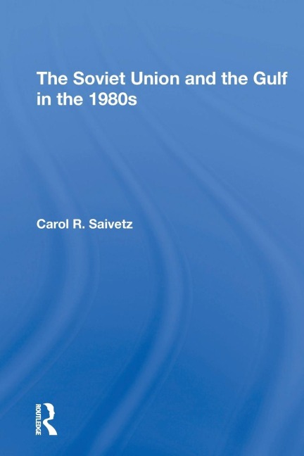 The Soviet Union And The Gulf In The 1980s - Carol R Saivetz