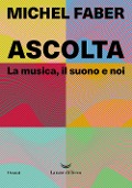 Cover-Bild zum Titel 'Ascolta. La musica, il suono e noi' von 'Michel Faber'