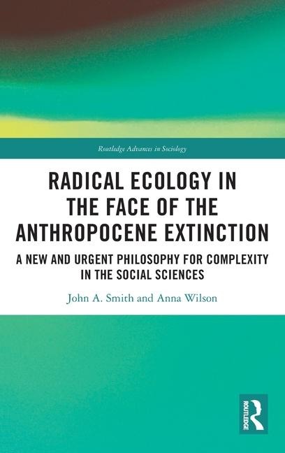 Radical Ecology in the Face of the Anthropocene Extinction - Anna Wilson, John A. Smith