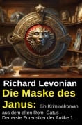 Cover-Bild zum Titel 'Die Maske des Janus: Ein Kriminalroman aus dem alten Rom: Catus - Der erste Forensiker der Antike 1' von 'Richard Levonian'