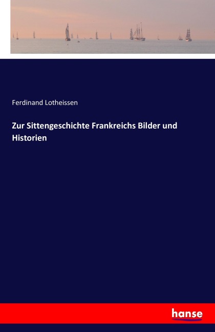 Zur Sittengeschichte Frankreichs Bilder und Historien - Ferdinand Lotheissen