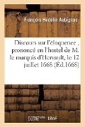 Discours Académique Sur l'Éloquence, de M. Le Marquis d'Hervault, Le 12 Juillet 1668 - Oscar-Amédée de Aubignac