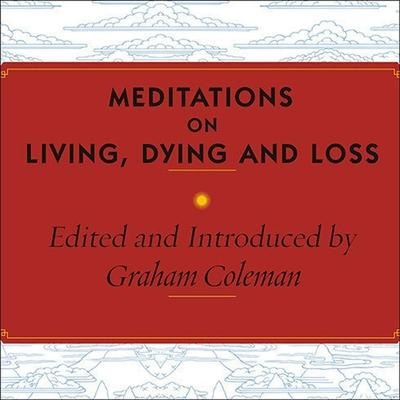 Meditations on Living, Dying and Loss Lib/E: The Essential Tibetan Book of the Dead - Graham Coleman